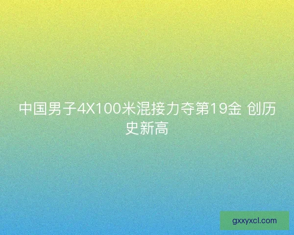 中国男子4X100米混接力夺第19金 创历史新高